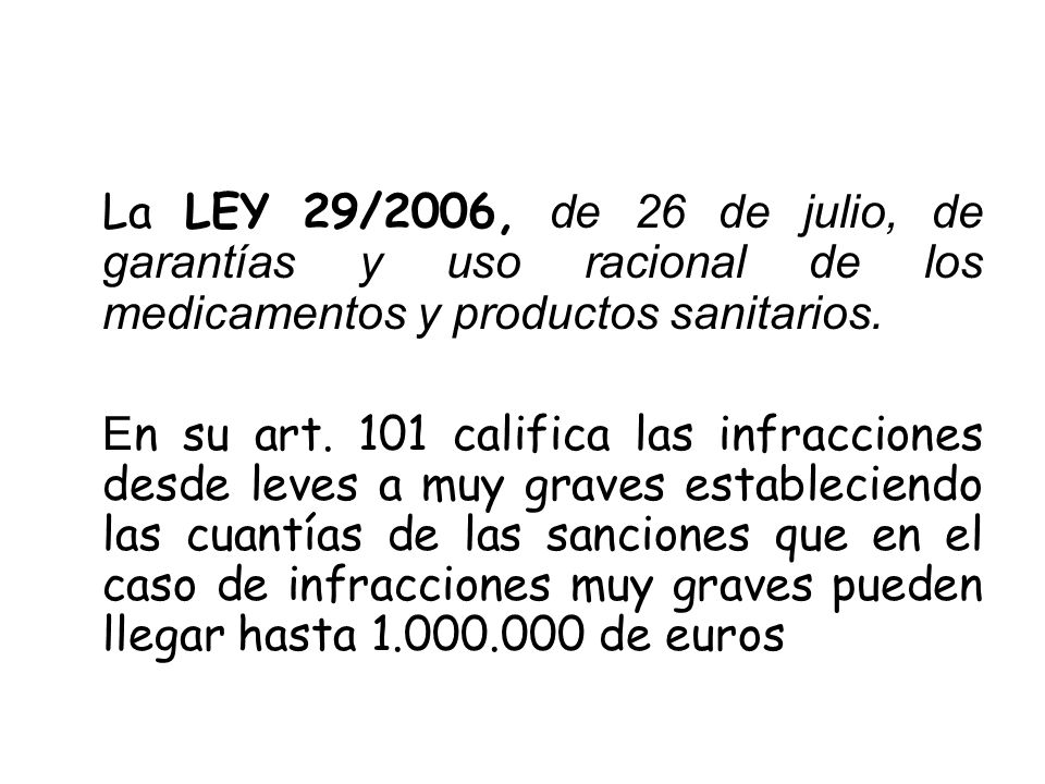 La LEY 29/2006, de 26 de julio, de garantías y uso racional de los medicamentos y productos sanitarios.