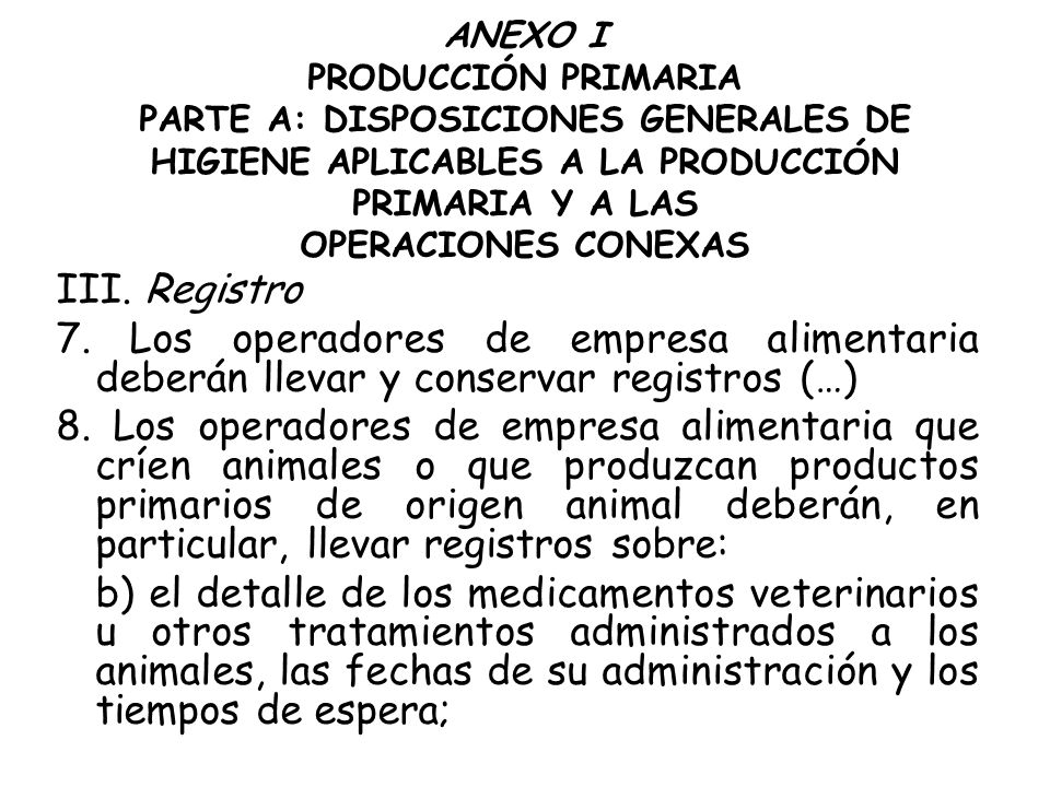 ANEXO I PRODUCCIÓN PRIMARIA PARTE A: DISPOSICIONES GENERALES DE HIGIENE APLICABLES A LA PRODUCCIÓN PRIMARIA Y A LAS OPERACIONES CONEXAS