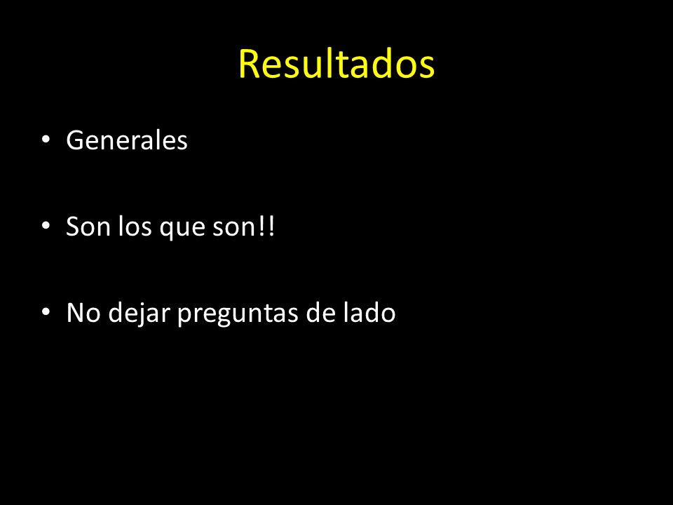 Resultados Generales Son los que son!! No dejar preguntas de lado