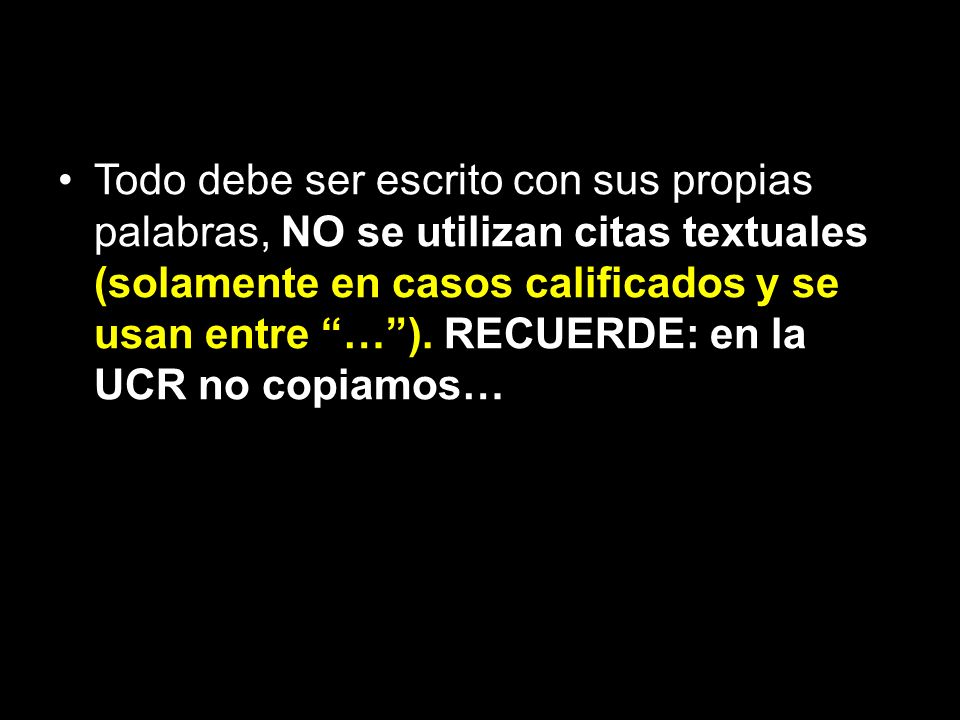 Todo debe ser escrito con sus propias palabras, NO se utilizan citas textuales (solamente en casos calificados y se usan entre … ).