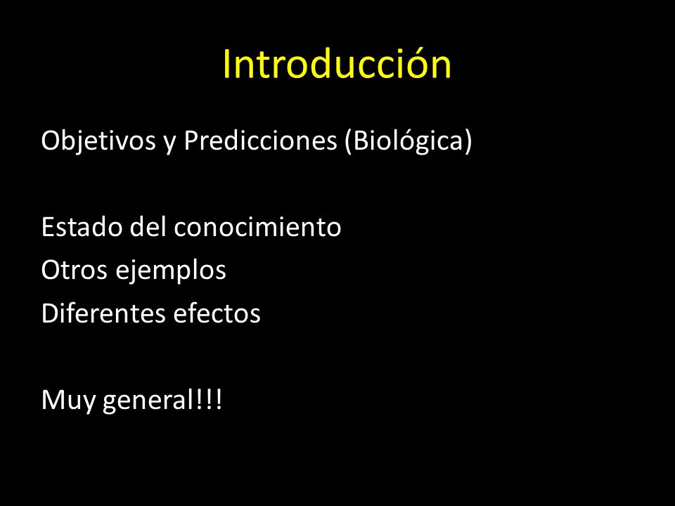 Introducción Objetivos y Predicciones (Biológica) Estado del conocimiento Otros ejemplos Diferentes efectos Muy general!!.