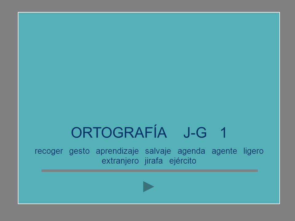 ORTOGRAFÍA J-G 1 recoger gesto aprendizaje salvaje agenda agente ligero extranjero jirafa ejército.