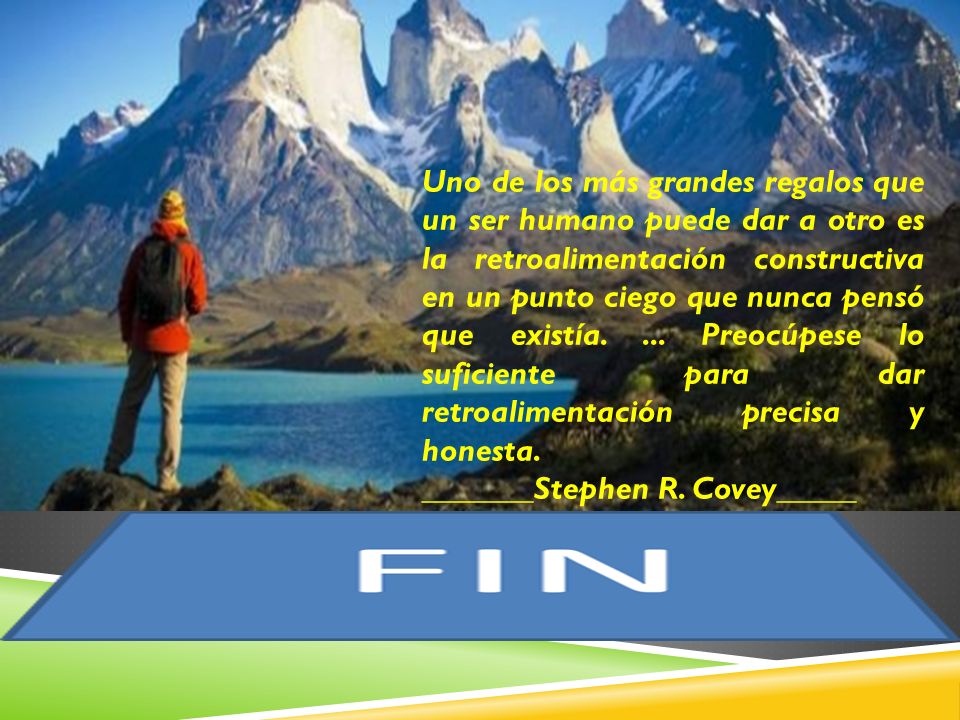 Uno de los más grandes regalos que un ser humano puede dar a otro es la retroalimentación constructiva en un punto ciego que nunca pensó que existía. ... Preocúpese lo suficiente para dar retroalimentación precisa y honesta.