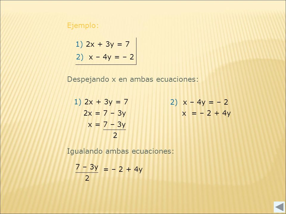 Ejemplo: 1) 2x + 3y = 7. 2) x – 4y = – 2. Despejando x en ambas ecuaciones: 1) 2x + 3y = 7. 2) x – 4y = – 2.