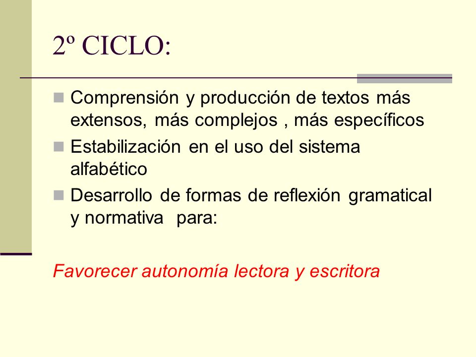2º CICLO: Comprensión y producción de textos más extensos, más complejos , más específicos. Estabilización en el uso del sistema alfabético.