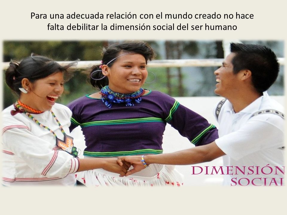 Para una adecuada relación con el mundo creado no hace falta debilitar la dimensión social del ser humano
