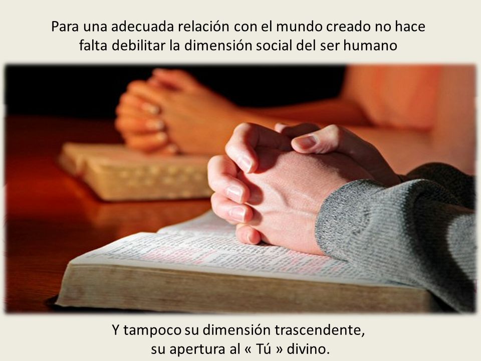 Y tampoco su dimensión trascendente, su apertura al « Tú » divino.