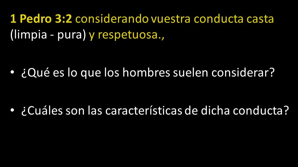 1 Pedro 3:2 considerando vuestra conducta casta (limpia - pura) y respetuosa.,