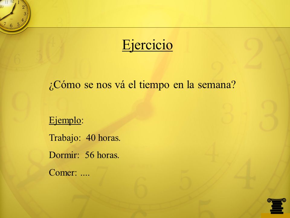 Ejercicio ¿Cómo se nos vá el tiempo en la semana Ejemplo: