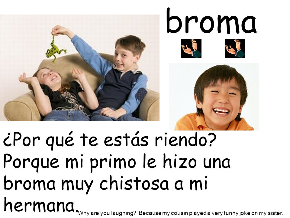 broma ¿Por qué te estás riendo Porque mi primo le hizo una
