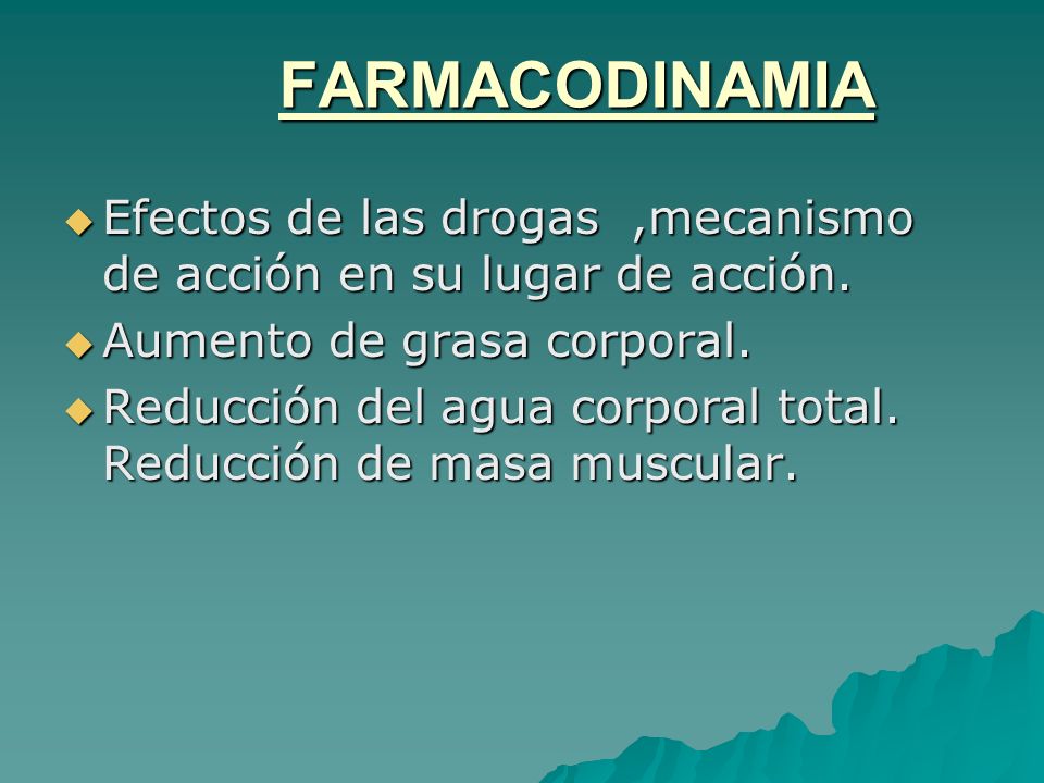 FARMACODINAMIA Efectos de las drogas ,mecanismo de acción en su lugar de acción. Aumento de grasa corporal.