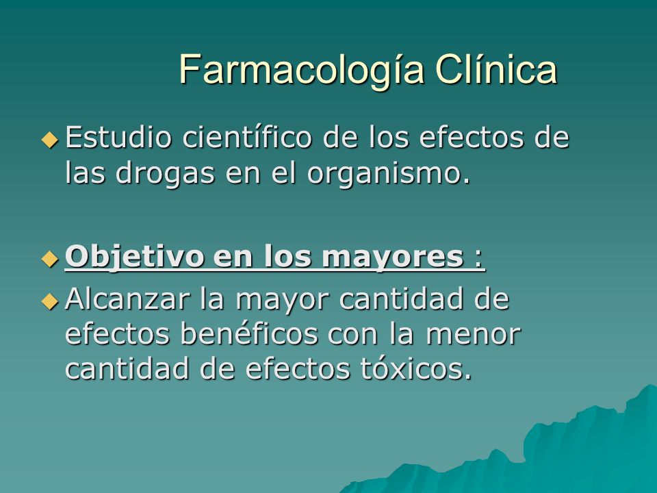 Farmacología Clínica Estudio científico de los efectos de las drogas en el organismo. Objetivo en los mayores :