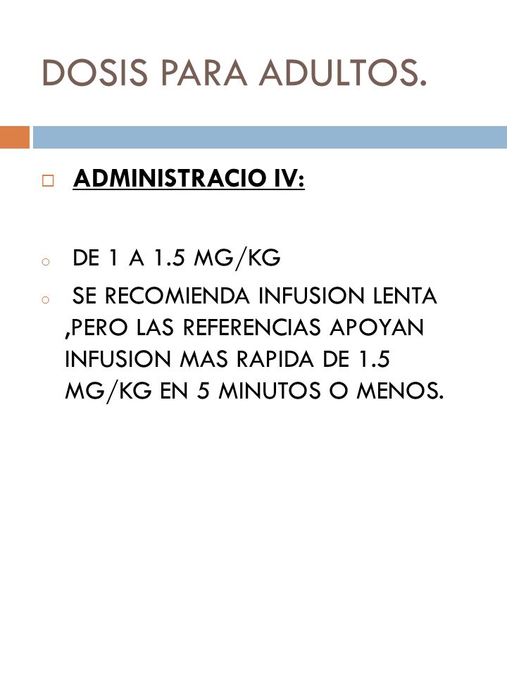 DOSIS PARA ADULTOS. ADMINISTRACIO IV: DE 1 A 1.5 MG/KG