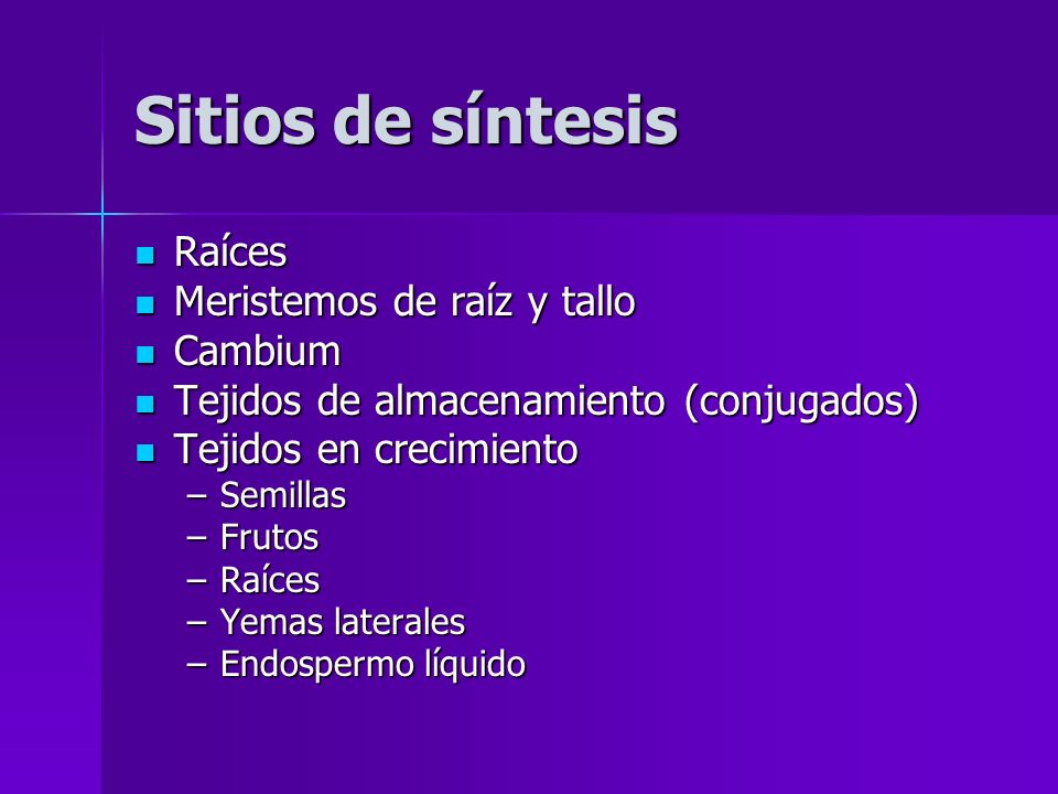 Sitios de síntesis Raíces Meristemos de raíz y tallo Cambium