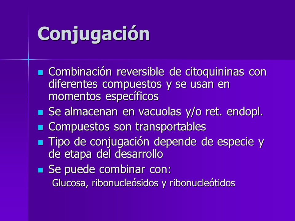 Conjugación Combinación reversible de citoquininas con diferentes compuestos y se usan en momentos específicos.