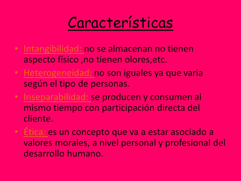 Características Intangibilidad: no se almacenan no tienen aspecto físico ,no tienen olores,etc.