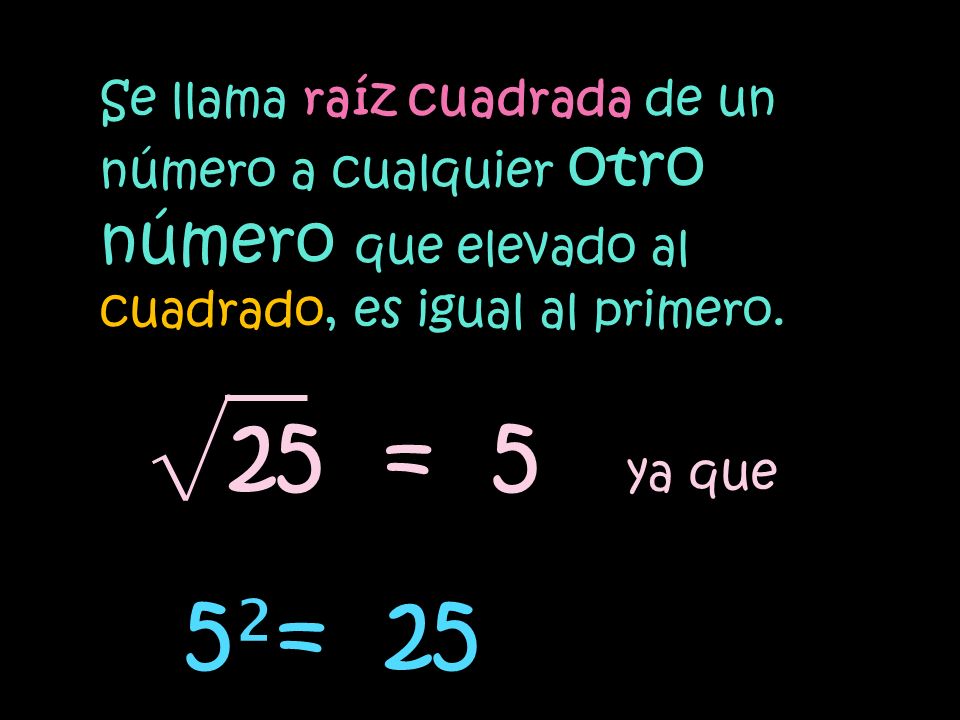 Se llama raíz cuadrada de un número a cualquier otro número que elevado al cuadrado, es igual al primero.