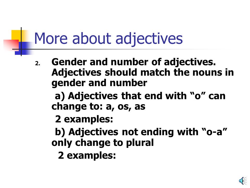 More about adjectives Gender and number of adjectives. Adjectives should match the nouns in gender and number.