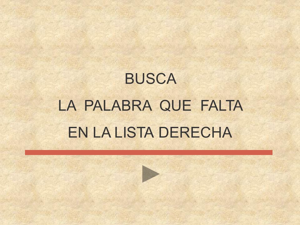 BUSCA LA PALABRA QUE FALTA EN LA LISTA DERECHA