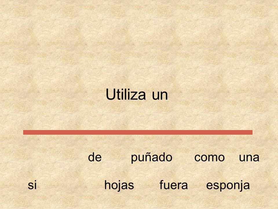 Utiliza un de puñado como una si hojas fuera esponja