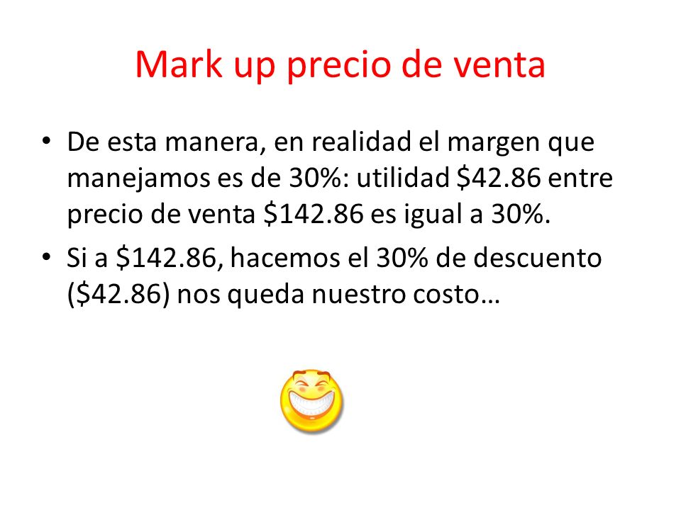 Mark up precio de venta De esta manera, en realidad el margen que manejamos es de 30%: utilidad $42.86 entre precio de venta $ es igual a 30%.