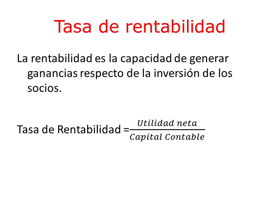 Tasa de rentabilidad La rentabilidad es la capacidad de generar ganancias respecto de la inversión de los socios.