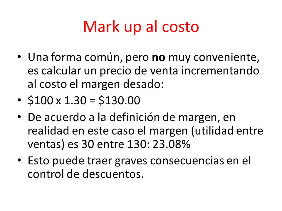 Mark up al costo Una forma común, pero no muy conveniente, es calcular un precio de venta incrementando al costo el margen desado:
