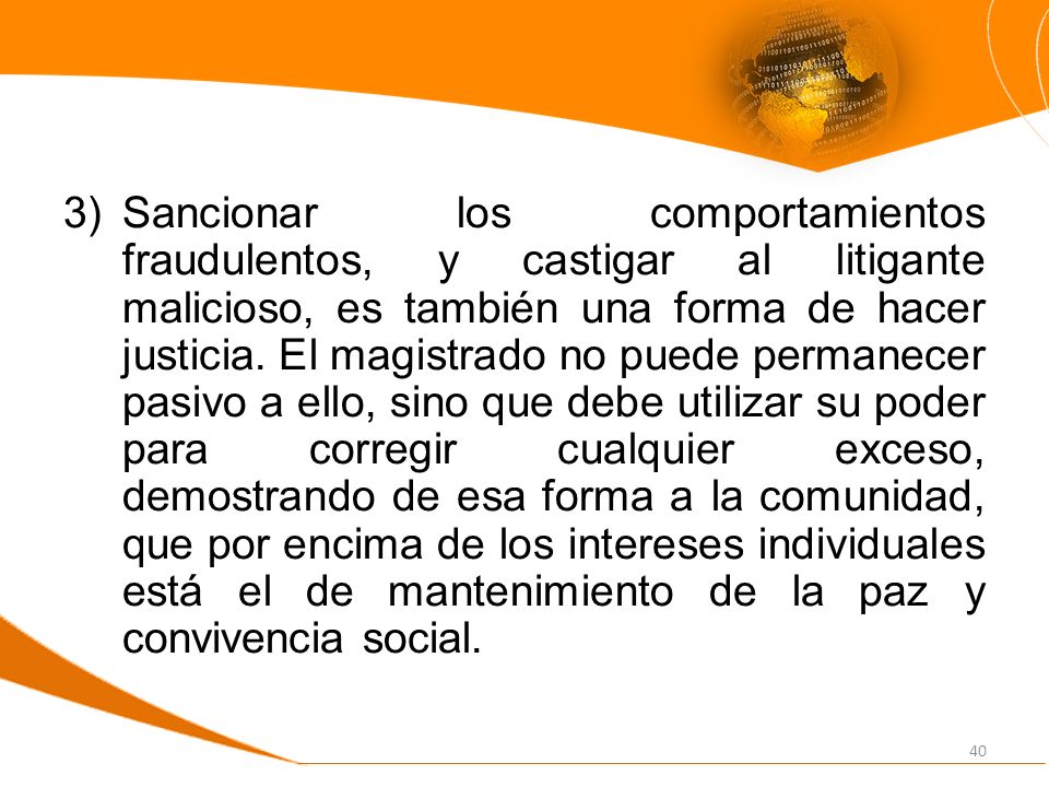 Sancionar los comportamientos fraudulentos, y castigar al litigante malicioso, es también una forma de hacer justicia.