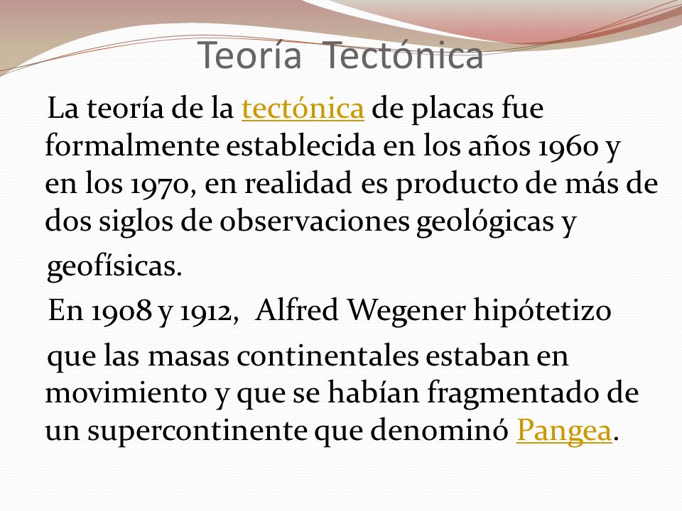 Teoría Tectónica geofísicas. En 1908 y 1912, Alfred Wegener hipótetizo
