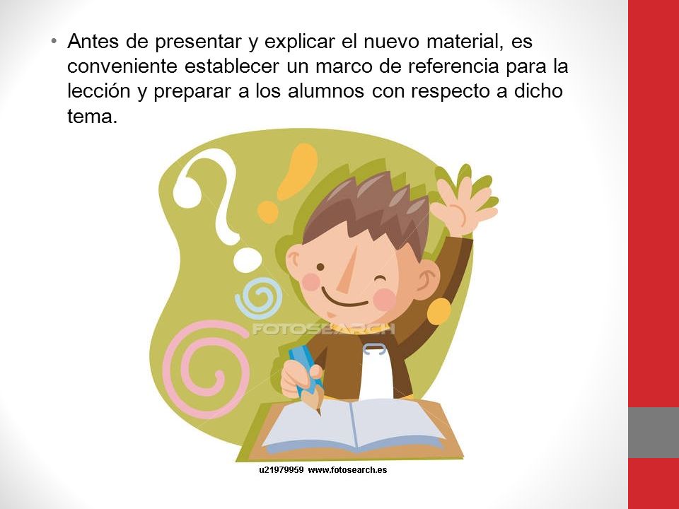 Antes de presentar y explicar el nuevo material, es conveniente establecer un marco de referencia para la lección y preparar a los alumnos con respecto a dicho tema.