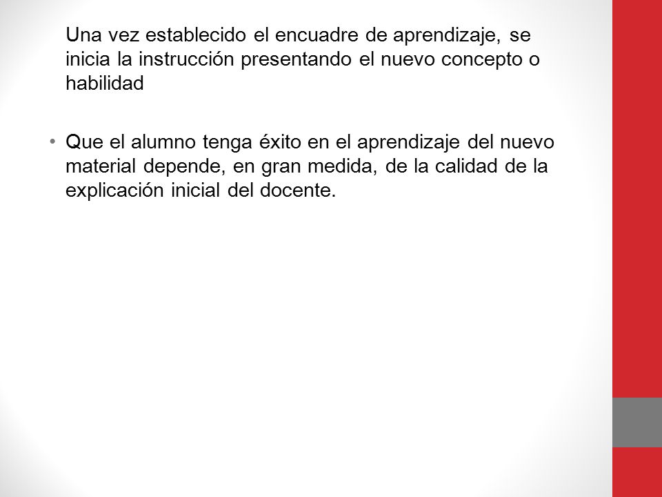 Una vez establecido el encuadre de aprendizaje, se inicia la instrucción presentando el nuevo concepto o habilidad