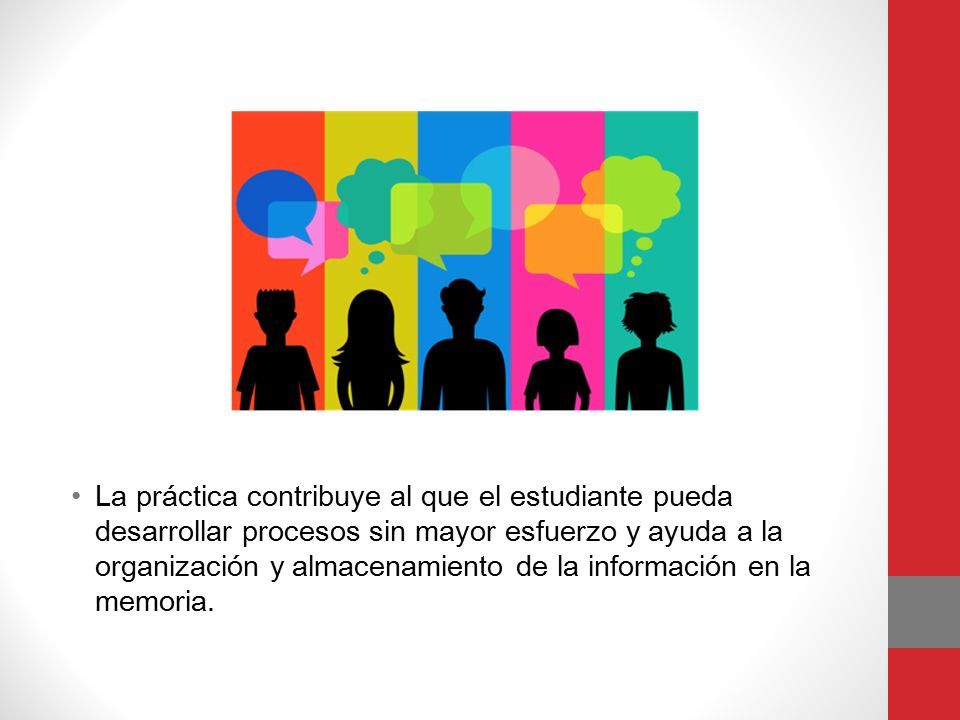 La práctica contribuye al que el estudiante pueda desarrollar procesos sin mayor esfuerzo y ayuda a la organización y almacenamiento de la información en la memoria.