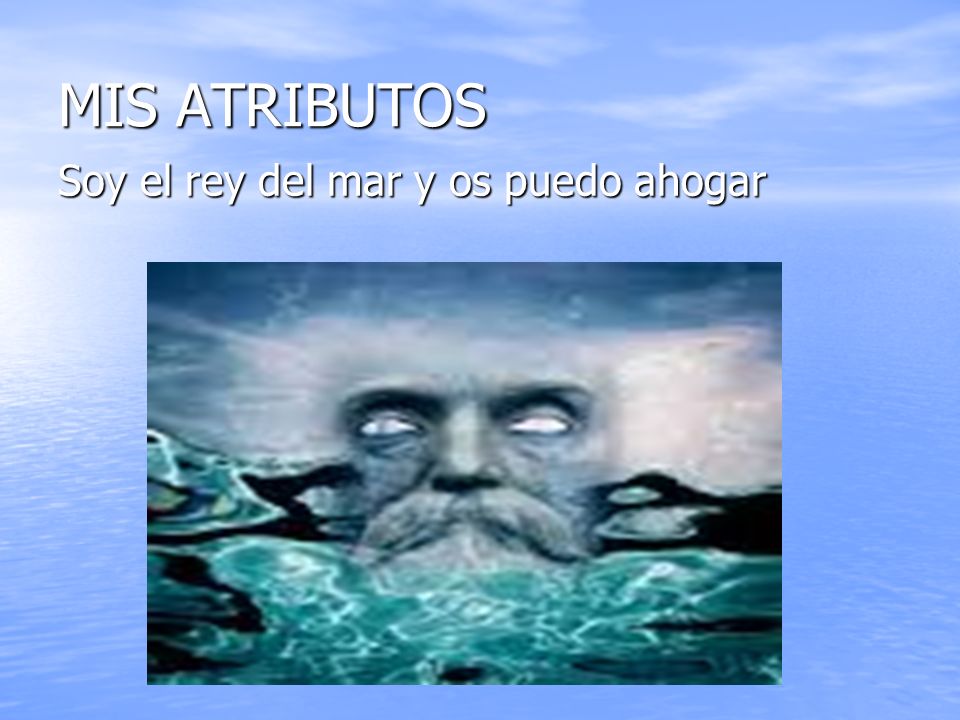 MIS ATRIBUTOS Soy el rey del mar y os puedo ahogar