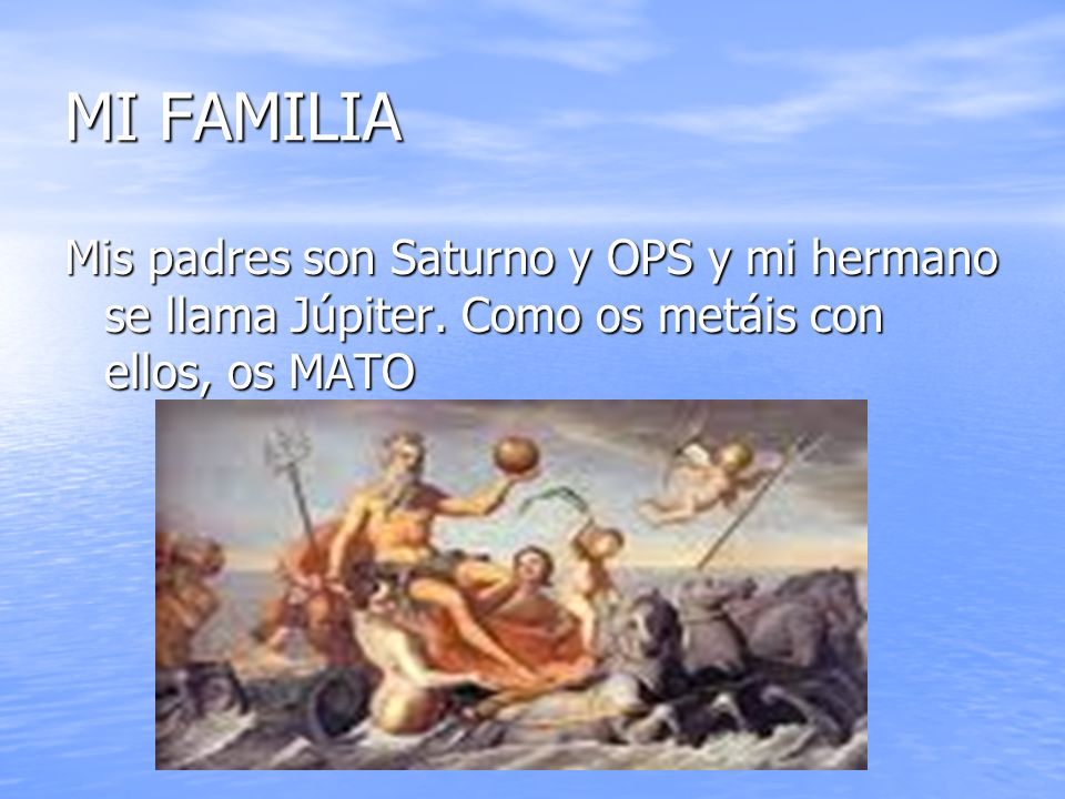 MI FAMILIA Mis padres son Saturno y OPS y mi hermano se llama Júpiter.