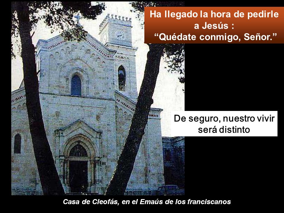 Ha llegado la hora de pedirle a Jesús : Quédate conmigo, Señor.