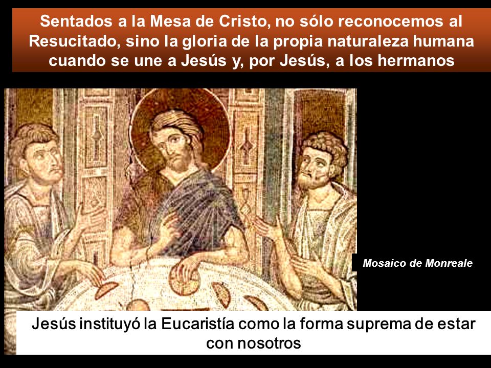 Sentados a la Mesa de Cristo, no sólo reconocemos al Resucitado, sino la gloria de la propia naturaleza humana cuando se une a Jesús y, por Jesús, a los hermanos