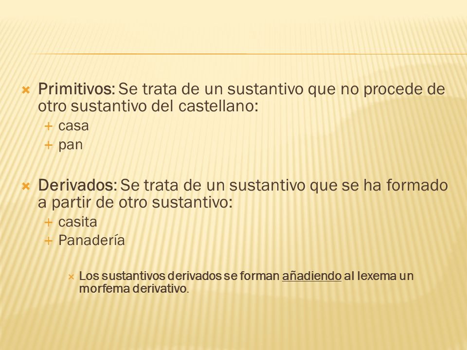 Primitivos: Se trata de un sustantivo que no procede de otro sustantivo del castellano: