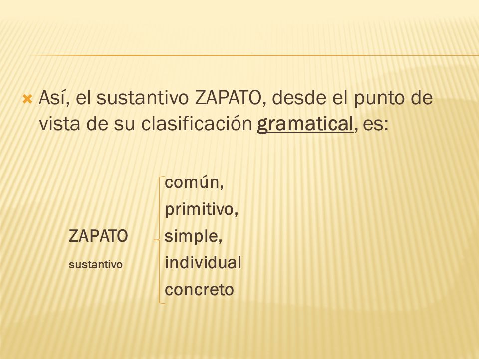 Así, el sustantivo ZAPATO, desde el punto de vista de su clasificación gramatical, es: