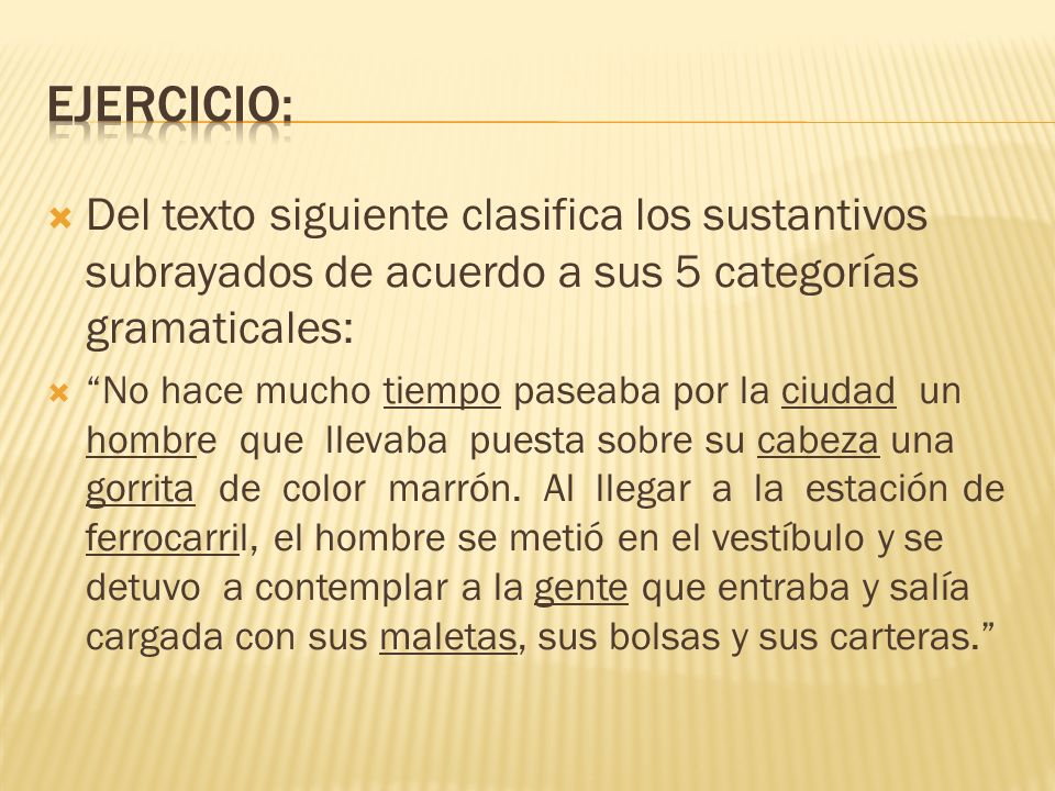 Ejercicio: Del texto siguiente clasifica los sustantivos subrayados de acuerdo a sus 5 categorías gramaticales: