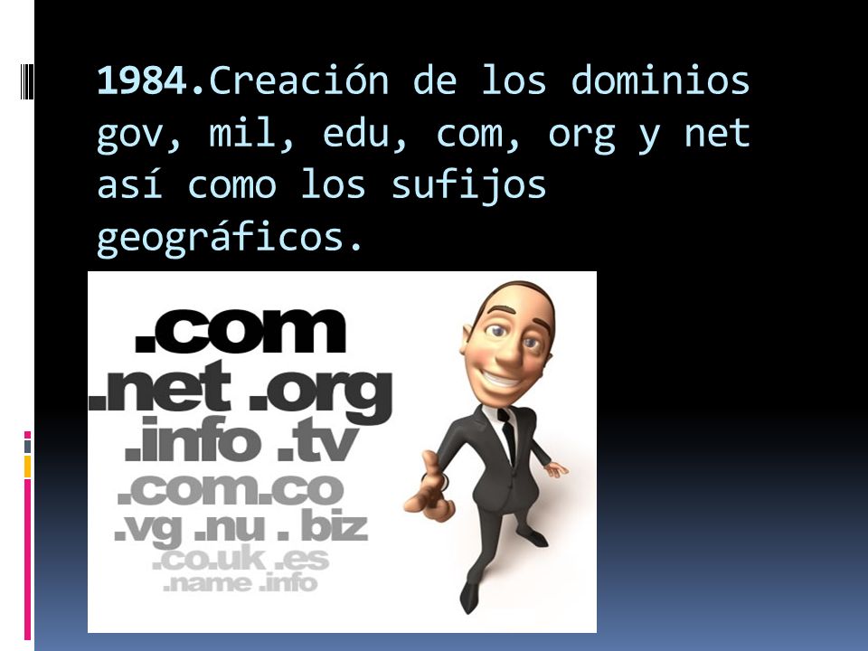 1984.Creación de los dominios gov, mil, edu, com, org y net así como los sufijos geográficos.