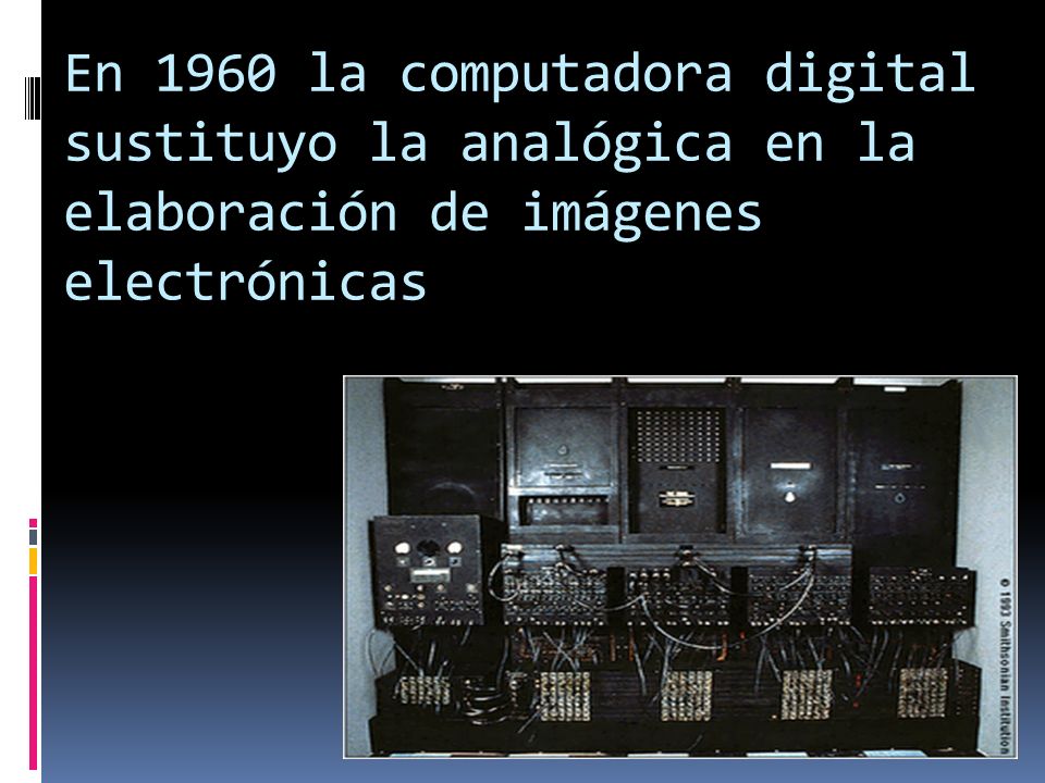 En 1960 la computadora digital sustituyo la analógica en la elaboración de imágenes electrónicas