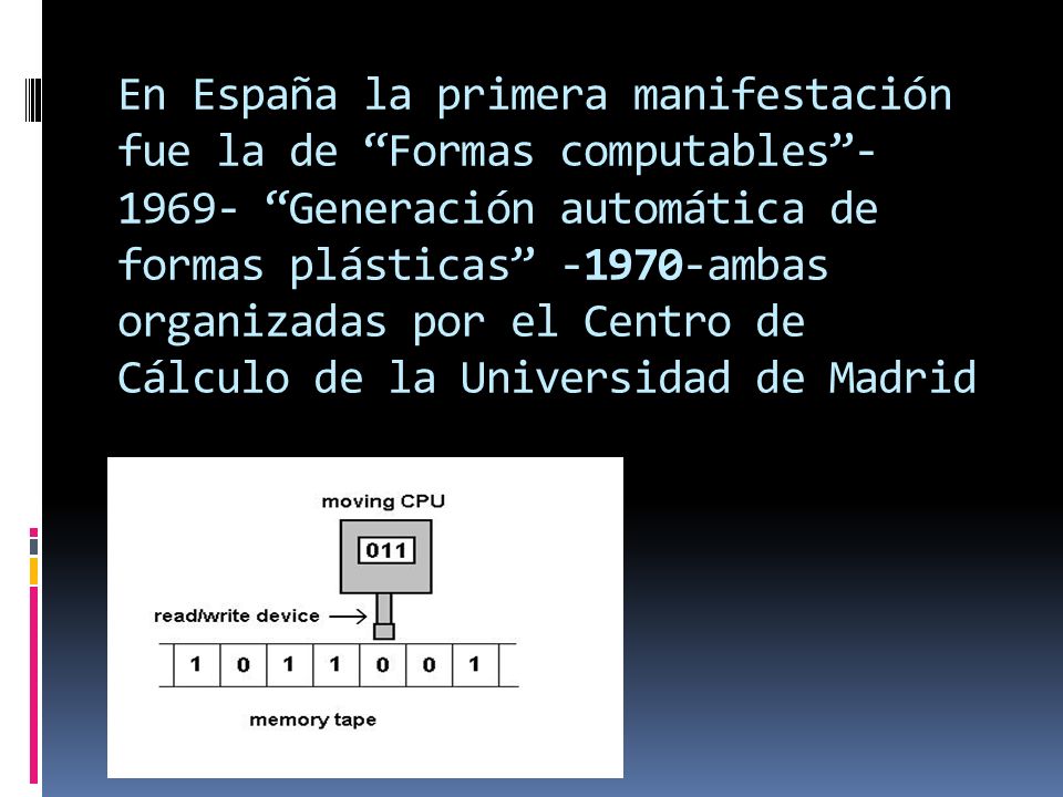 En España la primera manifestación fue la de Formas computables Generación automática de formas plásticas ambas organizadas por el Centro de Cálculo de la Universidad de Madrid