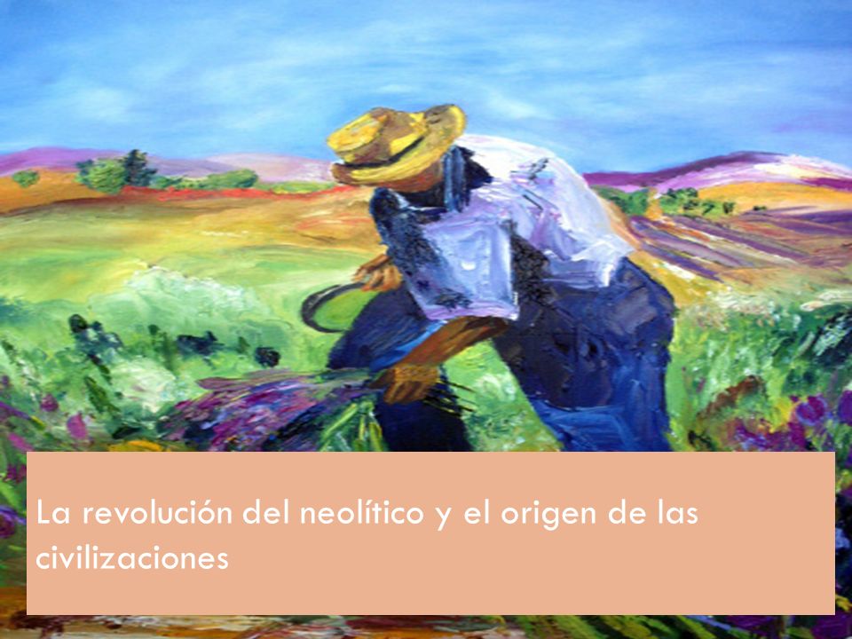 La revolución del neolítico y el origen de las civilizaciones