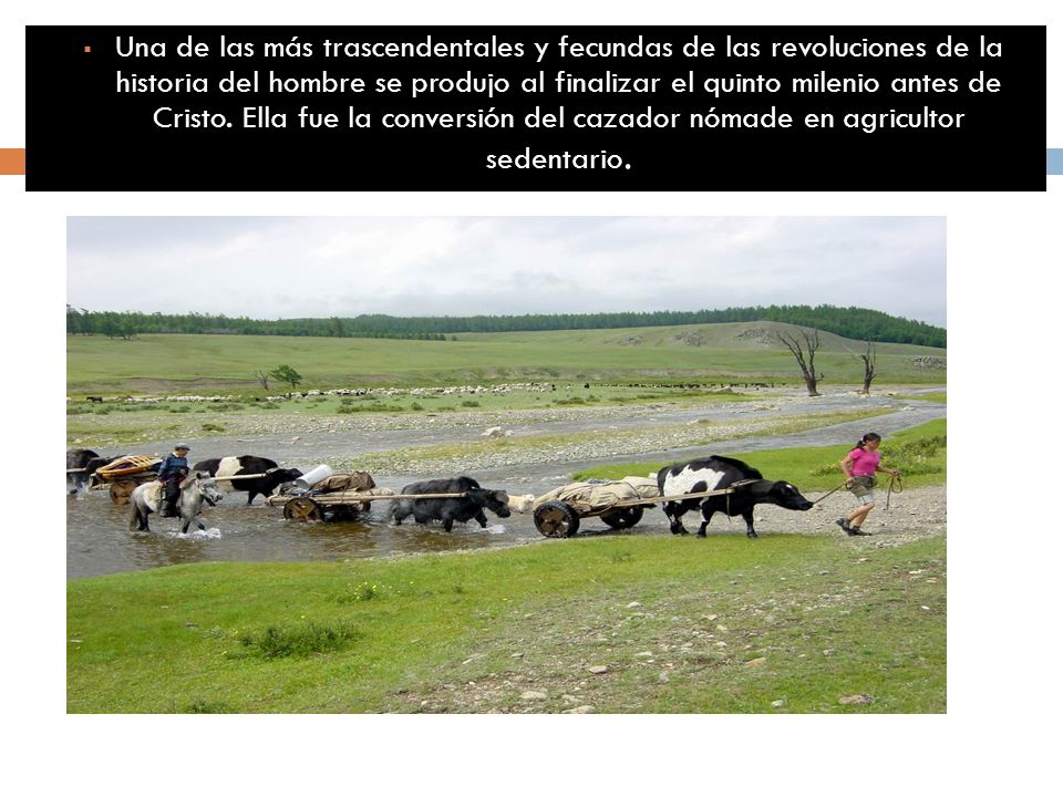 Una de las más trascendentales y fecundas de las revoluciones de la historia del hombre se produjo al finalizar el quinto milenio antes de Cristo.