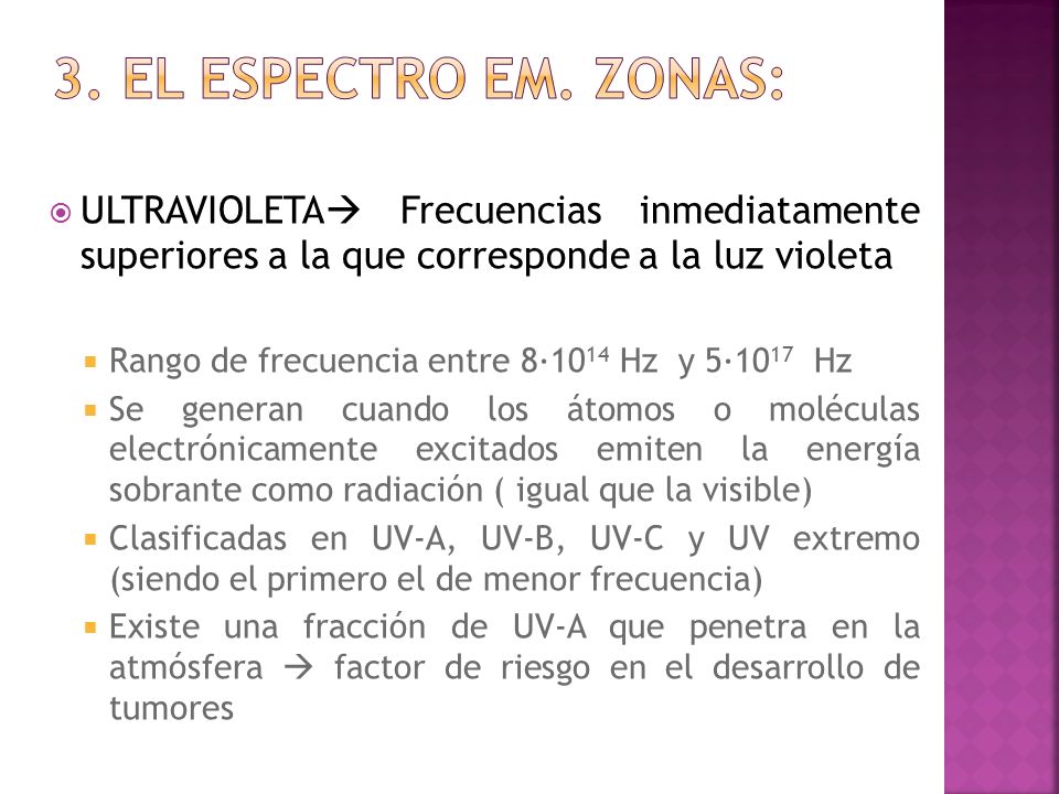 3. El espectro em. Zonas: ULTRAVIOLETA Frecuencias inmediatamente superiores a la que corresponde a la luz violeta.