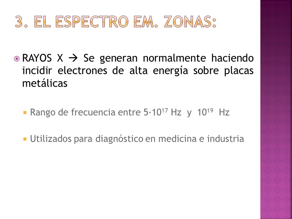 3. El espectro em. Zonas: RAYOS X  Se generan normalmente haciendo incidir electrones de alta energía sobre placas metálicas.