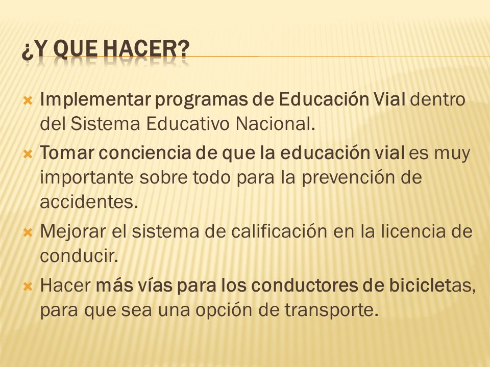 ¿Y QUE HACER Implementar programas de Educación Vial dentro del Sistema Educativo Nacional.