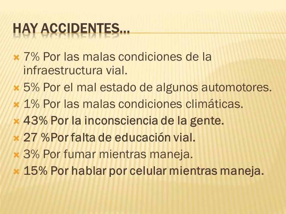 HAY ACCIDENTES... 7% Por las malas condiciones de la infraestructura vial. 5% Por el mal estado de algunos automotores.