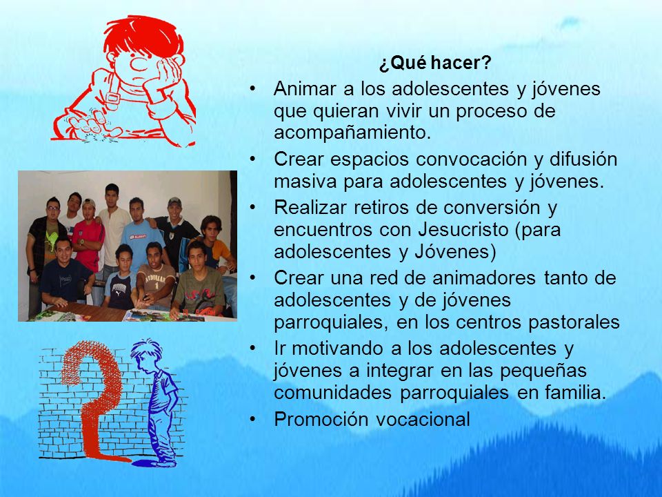 ¿Qué hacer Animar a los adolescentes y jóvenes que quieran vivir un proceso de acompañamiento.