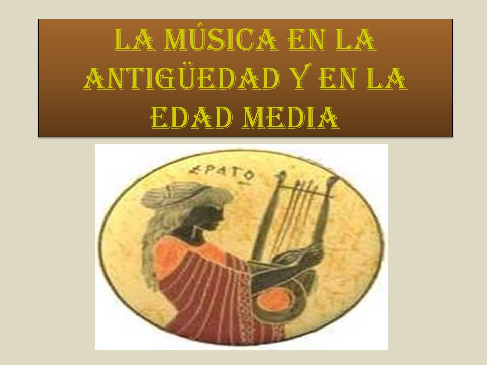 LA MÚSICA EN LA ANTIGÜEDAD Y EN LA EDAD MEDIA